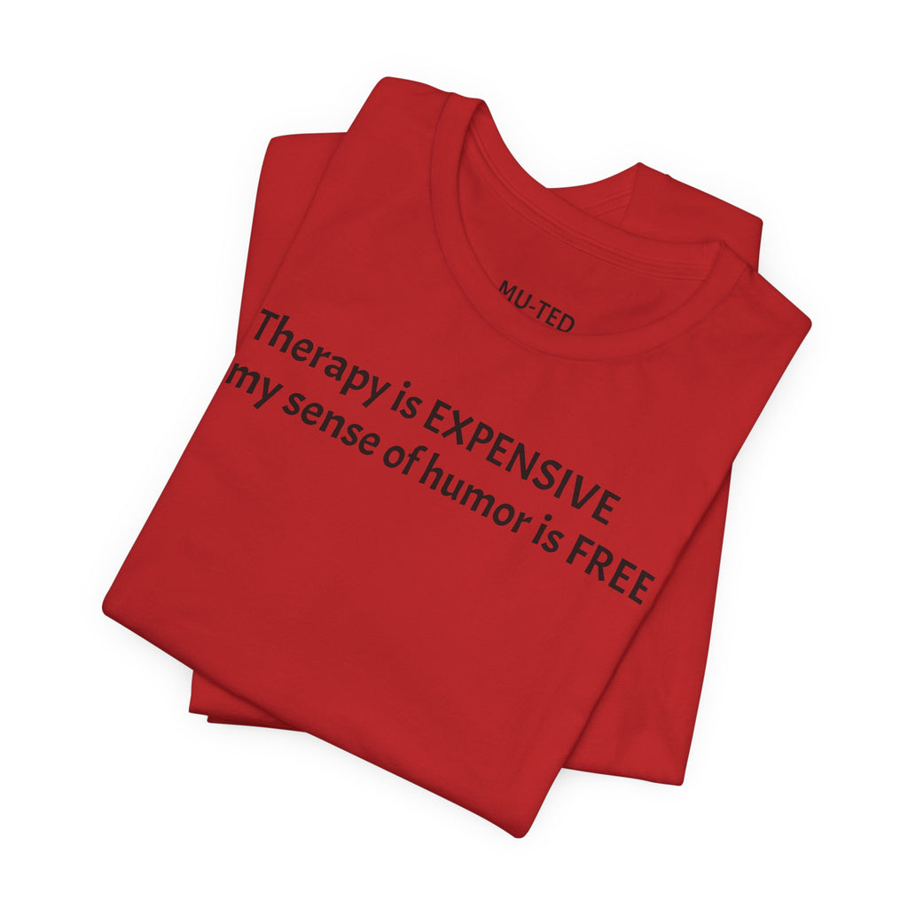 Funny Quote Tee — "Therapy is EXPENSIVE my sense of humor is FREE"