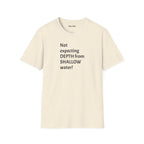 T-Shirt — "Not Expecting Depth From Shallow Water" Statement Tee