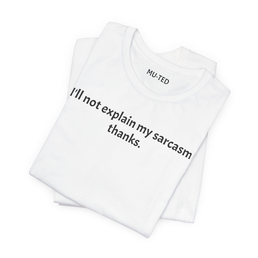 Sarcasm Tee — "I'll not explain my sarcasm thanks." Casual Graphic T‑Shirt