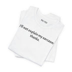 Sarcasm Tee — "I'll not explain my sarcasm thanks." Casual Graphic T‑Shirt