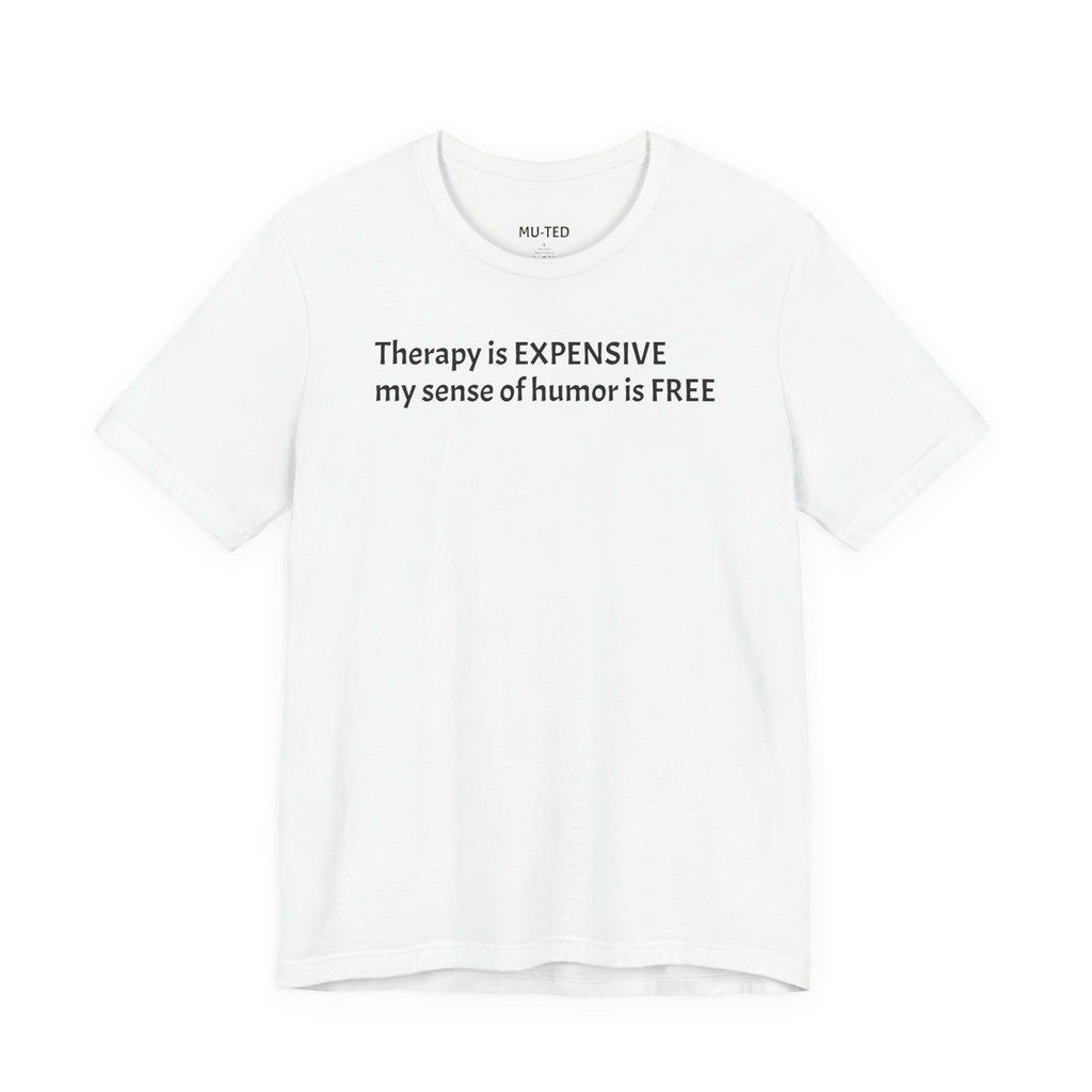 Funny Quote Tee — "Therapy is EXPENSIVE my sense of humor is FREE"