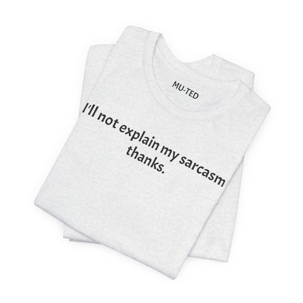 Sarcasm Tee — "I'll not explain my sarcasm thanks." Casual Graphic T‑Shirt