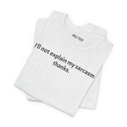 Sarcasm Tee — "I'll not explain my sarcasm thanks." Casual Graphic T‑Shirt