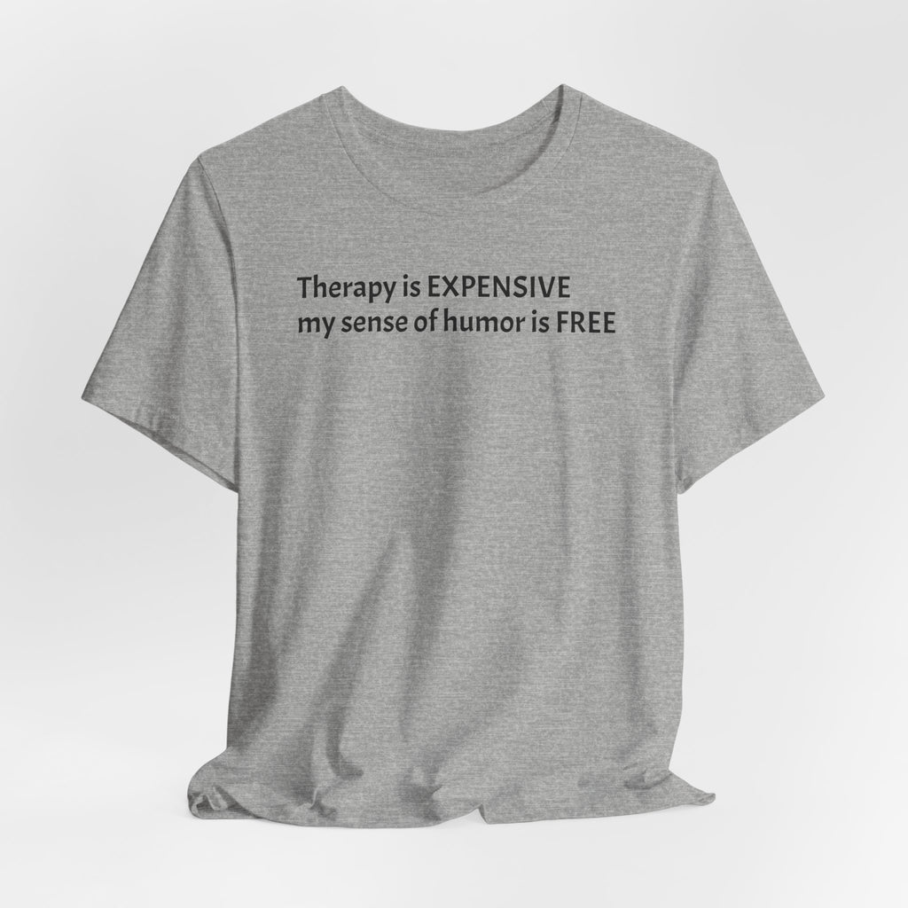 Funny Quote Tee — "Therapy is EXPENSIVE my sense of humor is FREE"
