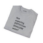 T-Shirt — "Not Expecting Depth From Shallow Water" Statement Tee