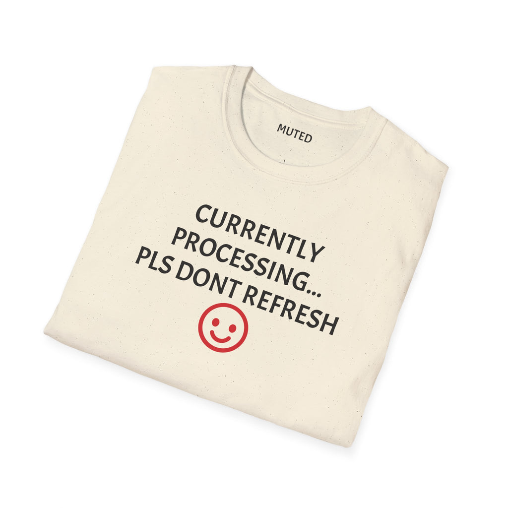Currently Processing T-Shirt — "Currently Processing... Pls Dont Refresh" Funny Tech Tee