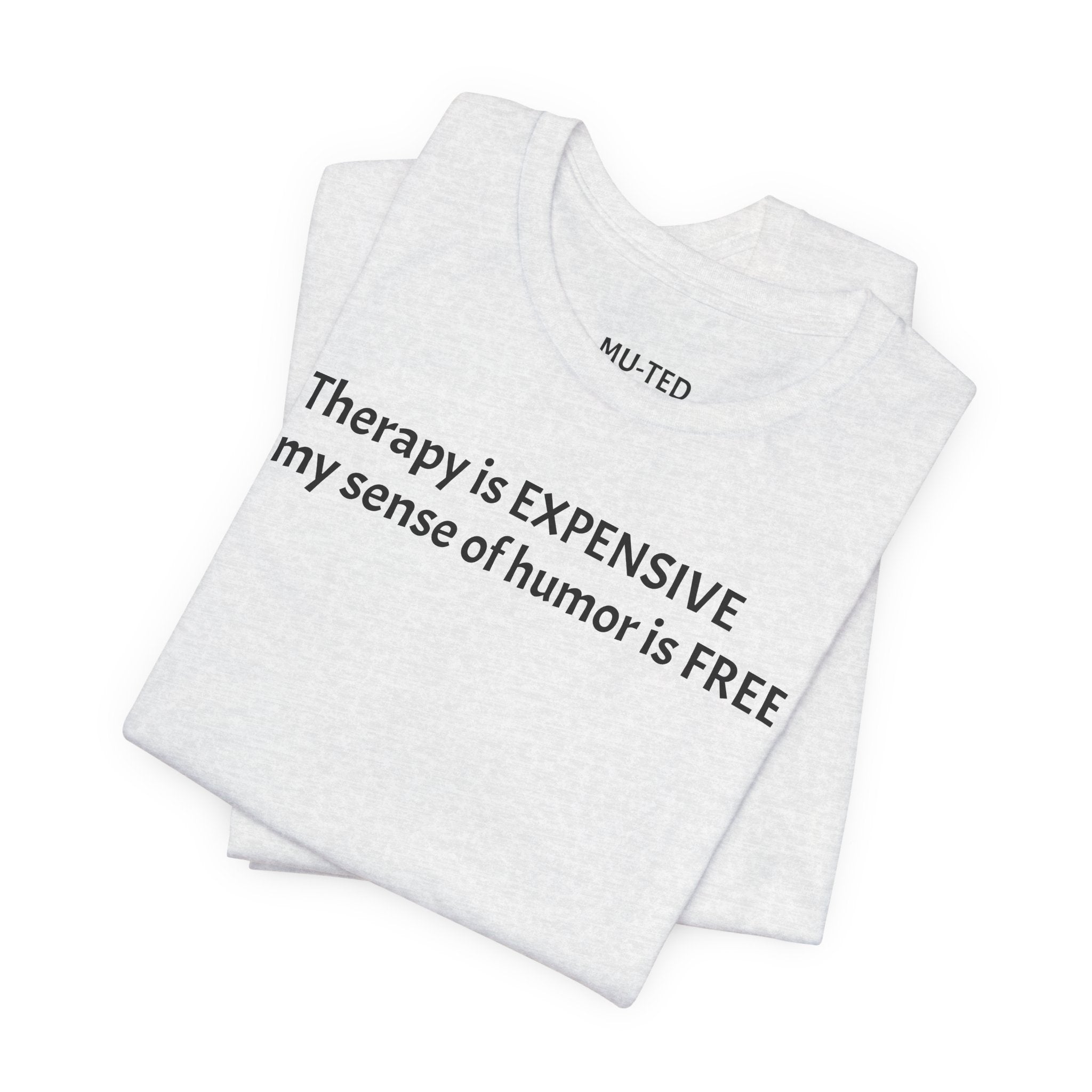 Funny Quote Tee — "Therapy is EXPENSIVE my sense of humor is FREE"