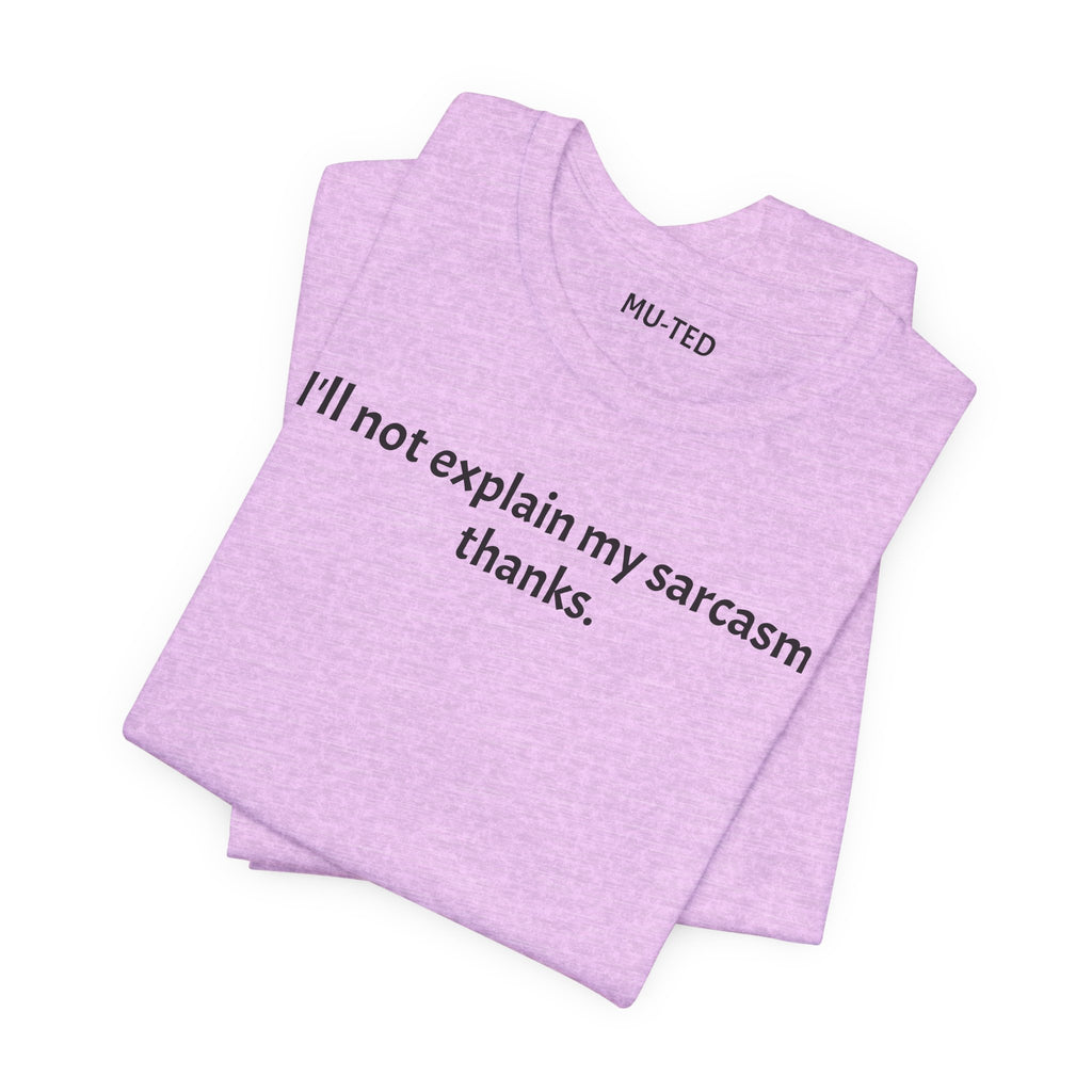 Sarcasm Tee — "I'll not explain my sarcasm thanks." Casual Graphic T‑Shirt