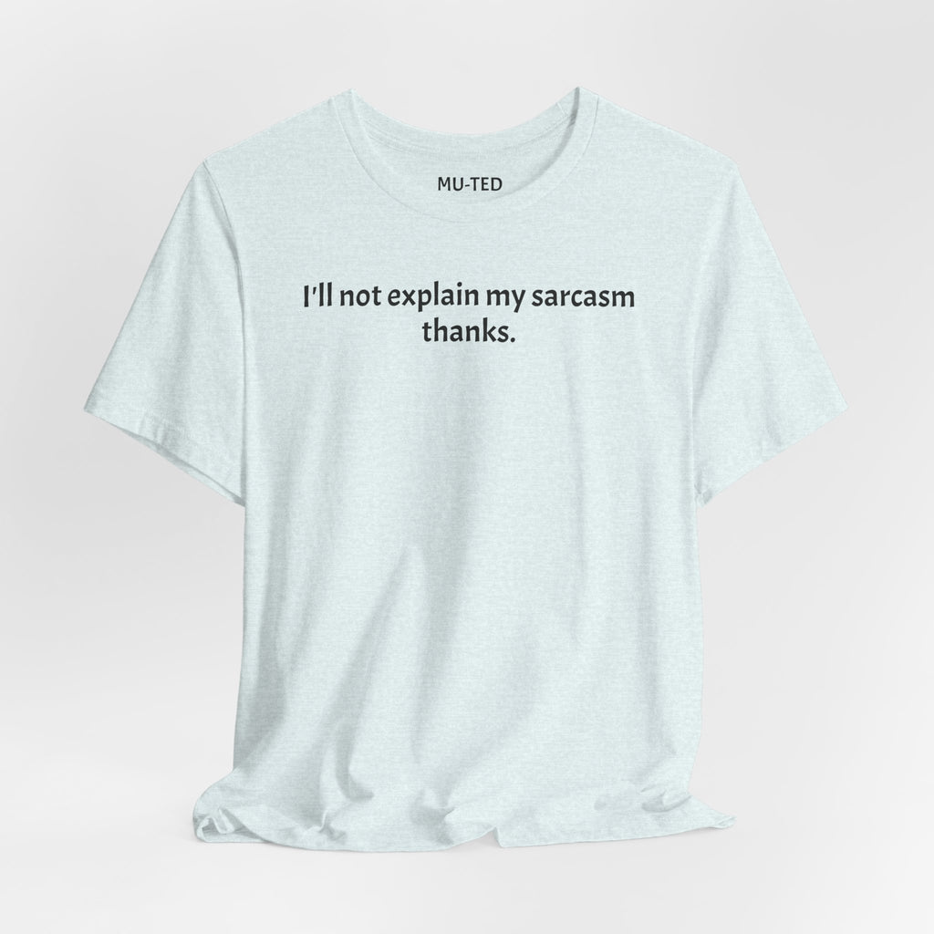 Sarcasm Tee — "I'll not explain my sarcasm thanks." Casual Graphic T‑Shirt
