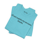 Sarcasm Tee — "I'll not explain my sarcasm thanks." Casual Graphic T‑Shirt