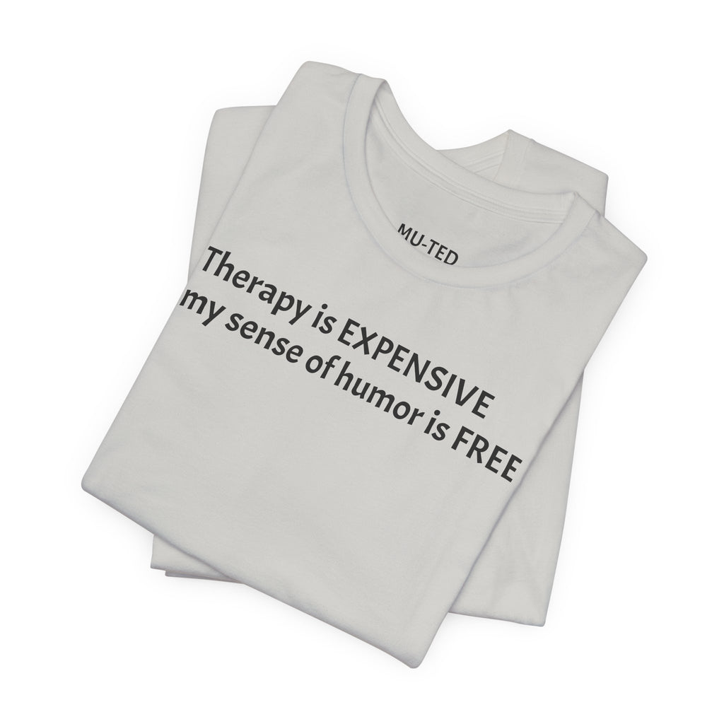 Funny Quote Tee — "Therapy is EXPENSIVE my sense of humor is FREE"