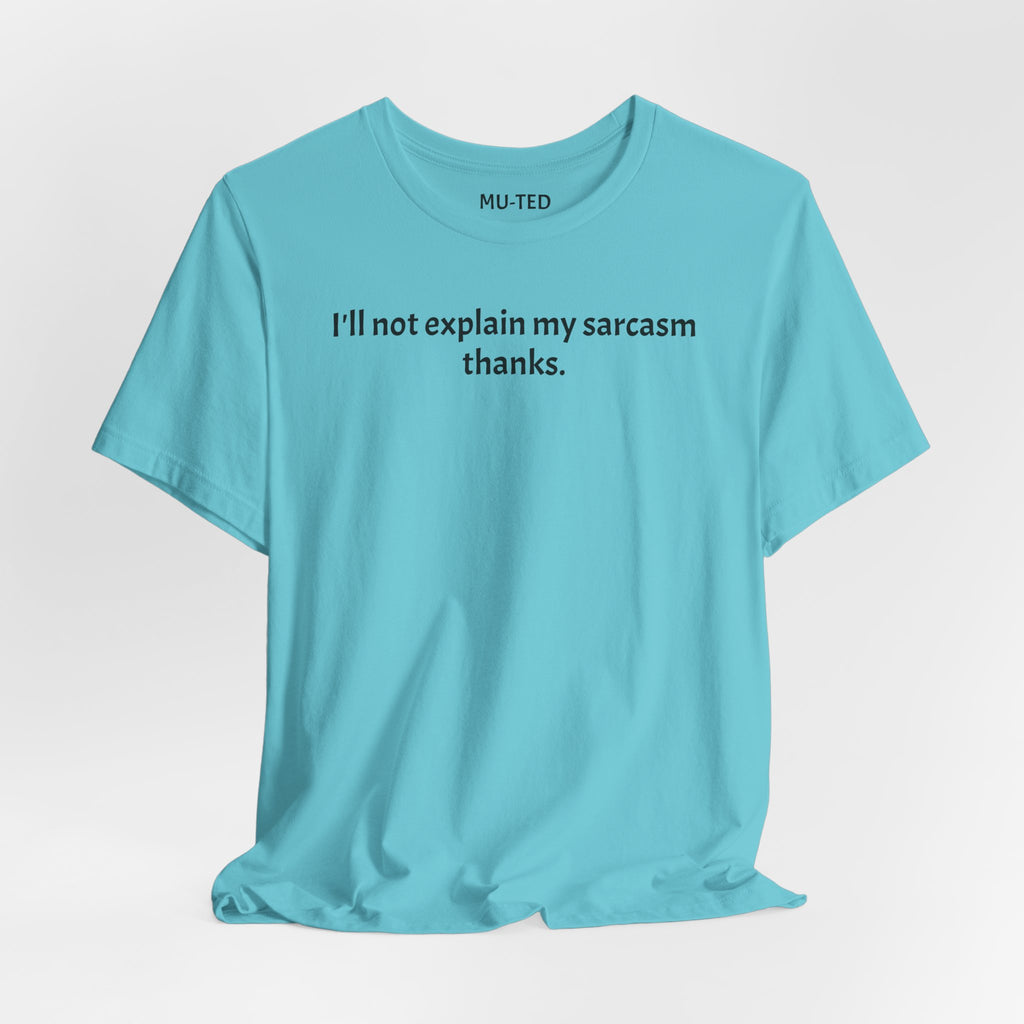 Sarcasm Tee — "I'll not explain my sarcasm thanks." Casual Graphic T‑Shirt