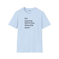T-Shirt — "Not Expecting Depth From Shallow Water" Statement Tee