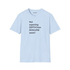 T-Shirt — "Not Expecting Depth From Shallow Water" Statement Tee