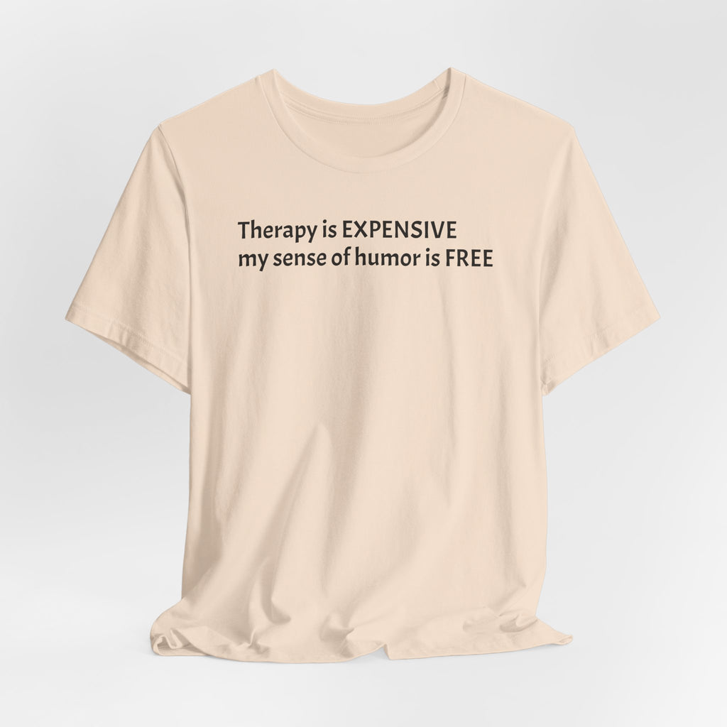 Funny Quote Tee — "Therapy is EXPENSIVE my sense of humor is FREE"