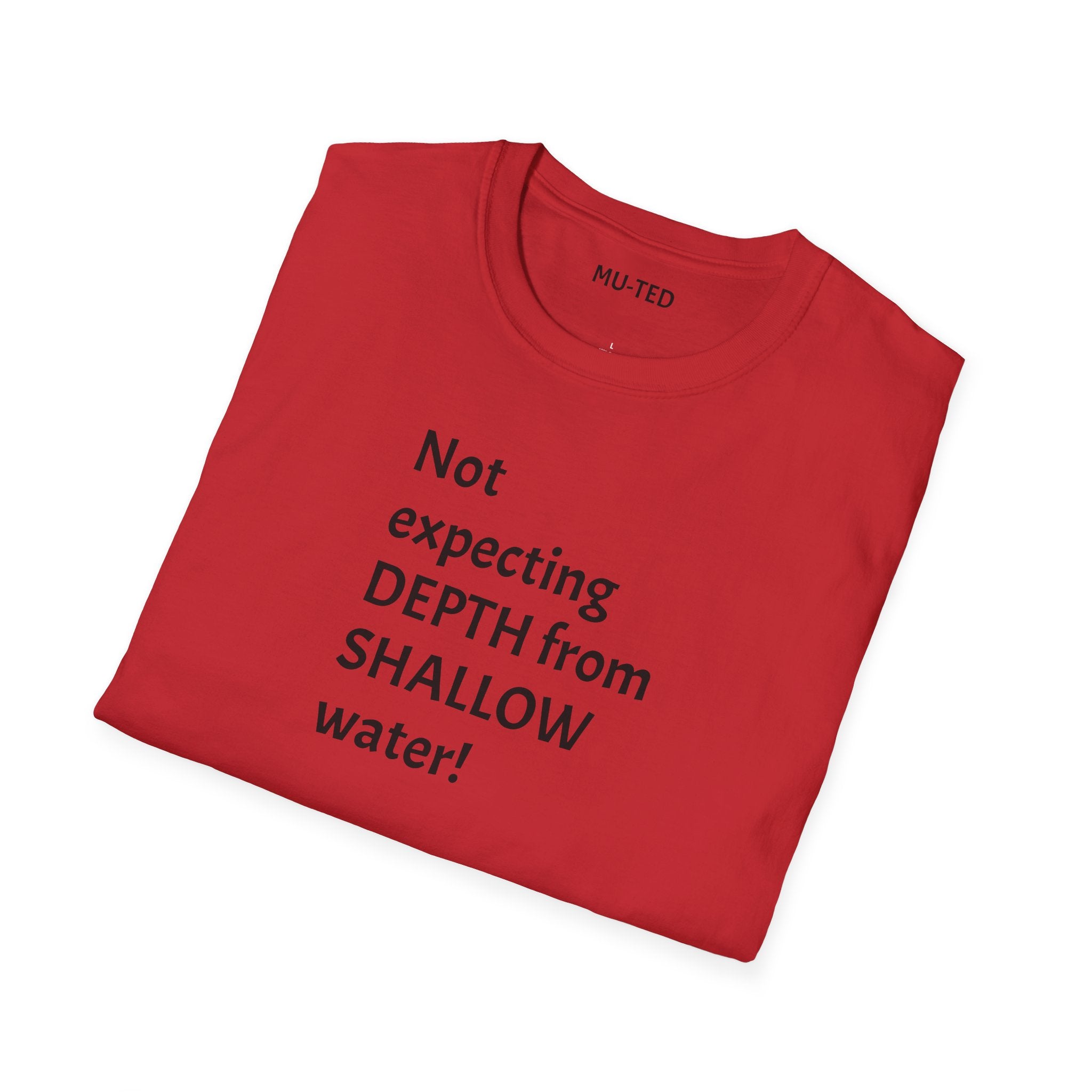 T-Shirt — "Not Expecting Depth From Shallow Water" Statement Tee