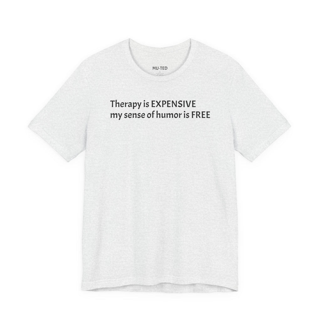 Funny Quote Tee — "Therapy is EXPENSIVE my sense of humor is FREE"
