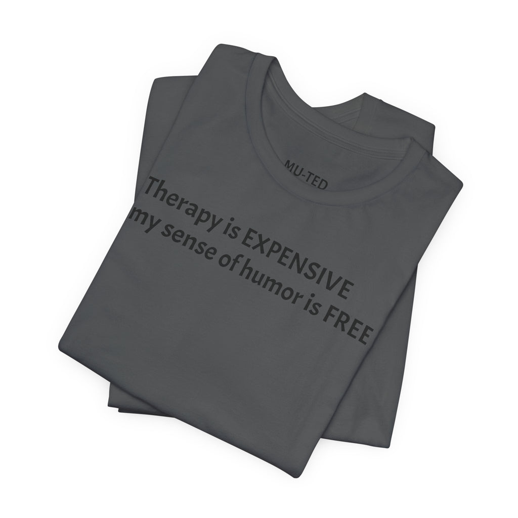 Funny Quote Tee — "Therapy is EXPENSIVE my sense of humor is FREE"