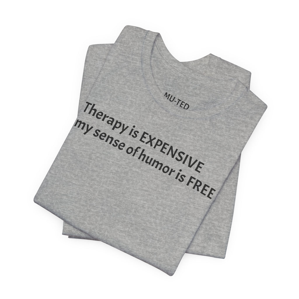 Funny Quote Tee — "Therapy is EXPENSIVE my sense of humor is FREE"