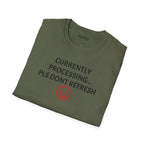 Currently Processing T-Shirt — "Currently Processing... Pls Dont Refresh" Funny Tech Tee