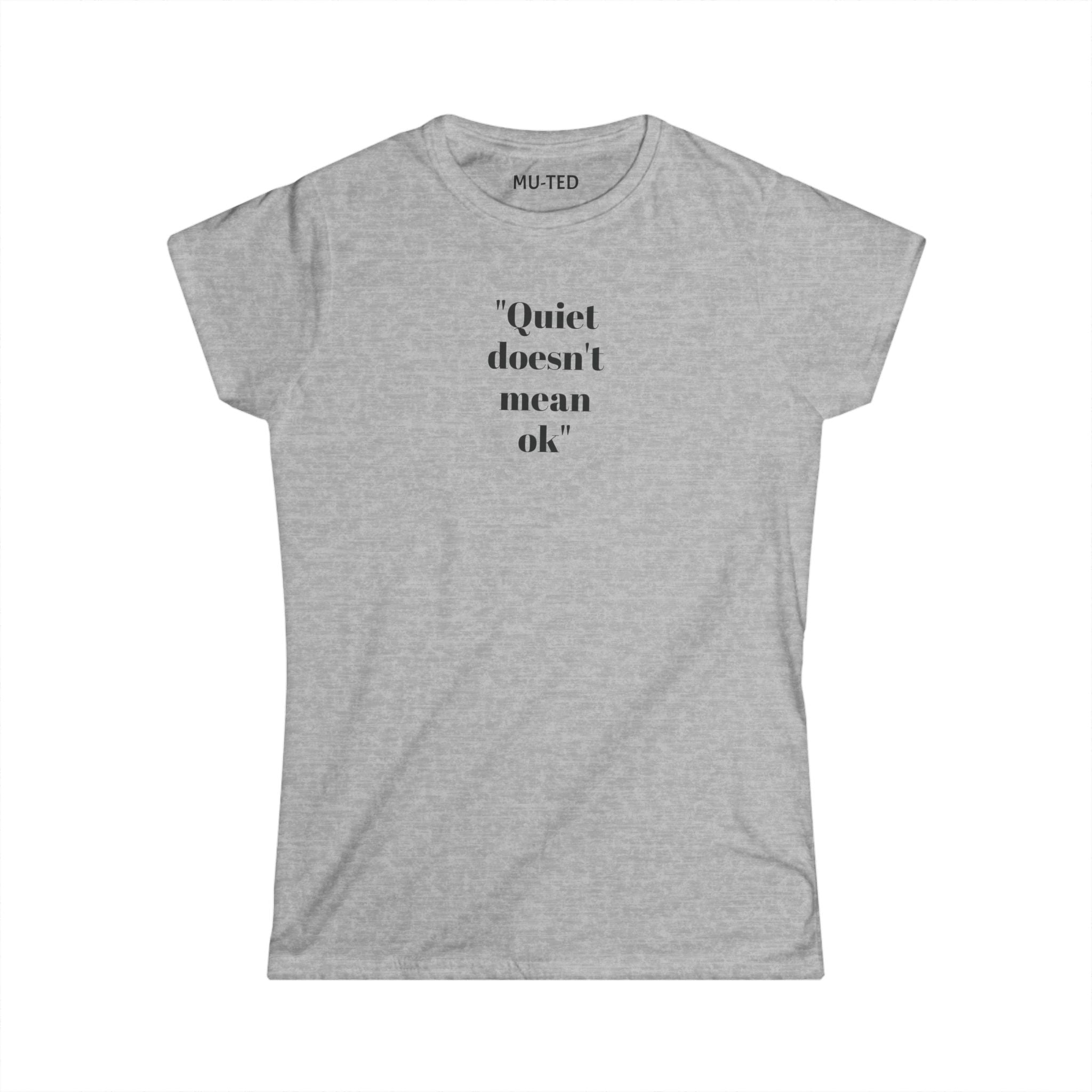 Women's Tee: "Quiet Doesn't Mean OK" Empowerment Graphic Shirt