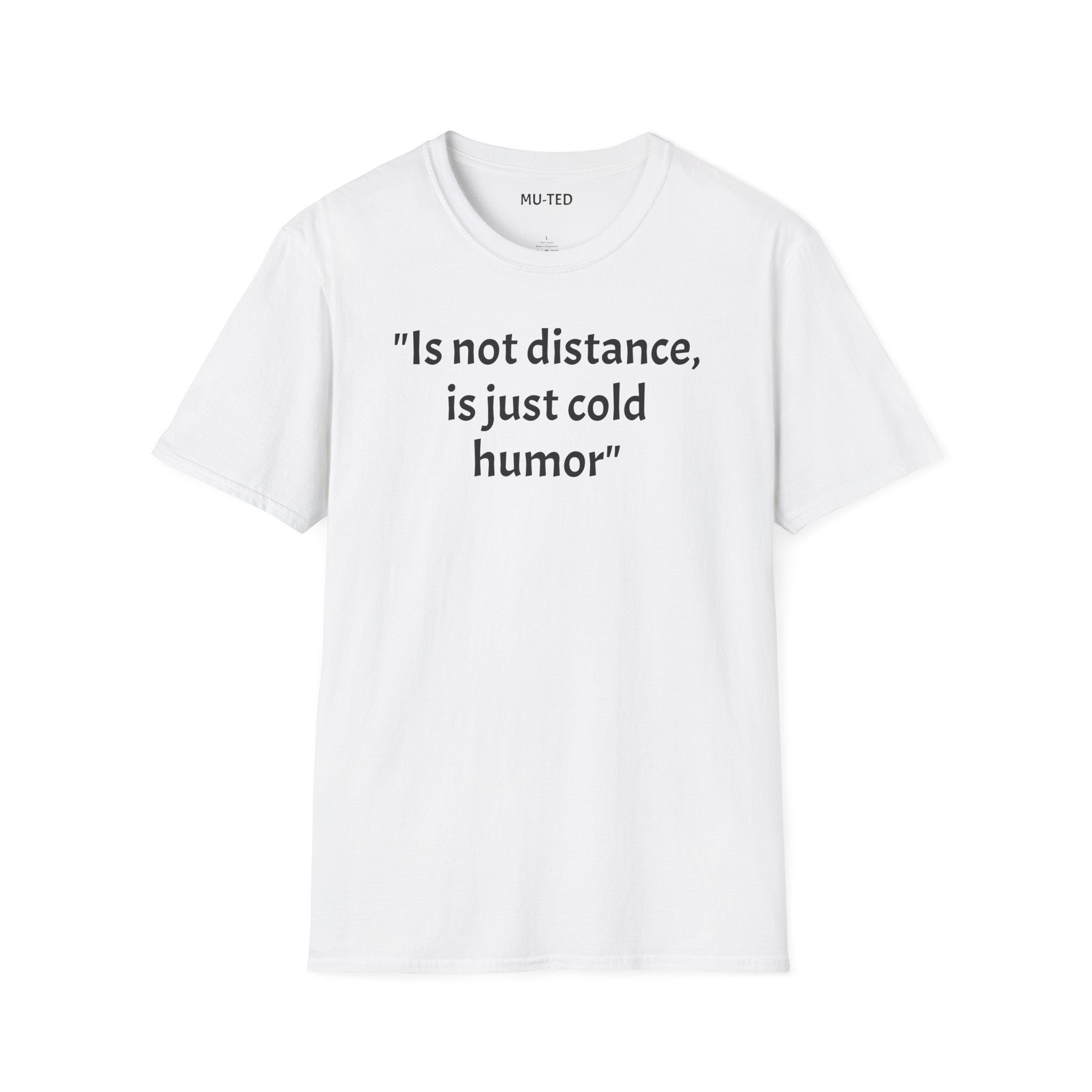 T-Shirt — "Is not distance, is just cold humor" Graphic Tee