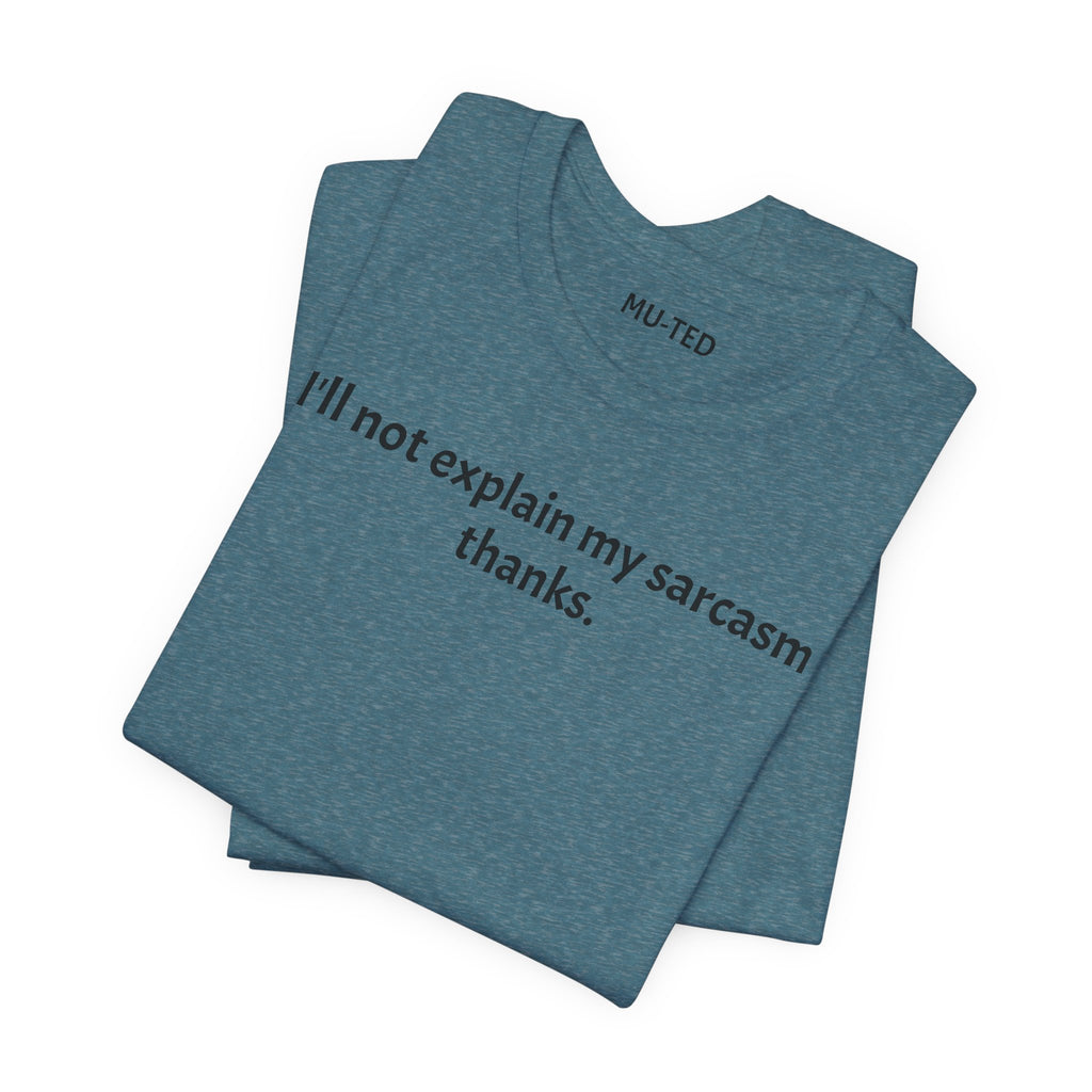 Sarcasm Tee — "I'll not explain my sarcasm thanks." Casual Graphic T‑Shirt