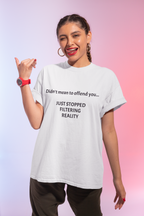 T-Shirt — "Didn't Mean to Offend You, Just Stopped Filtering Reality" Graphic Tee