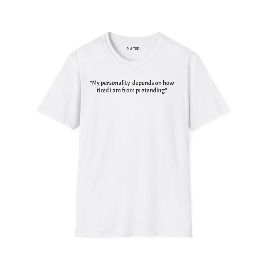 Funny Quote T-Shirt — “My personality depends on how tired I am from pretending” (Back: “pls... kindly f&k off.”)