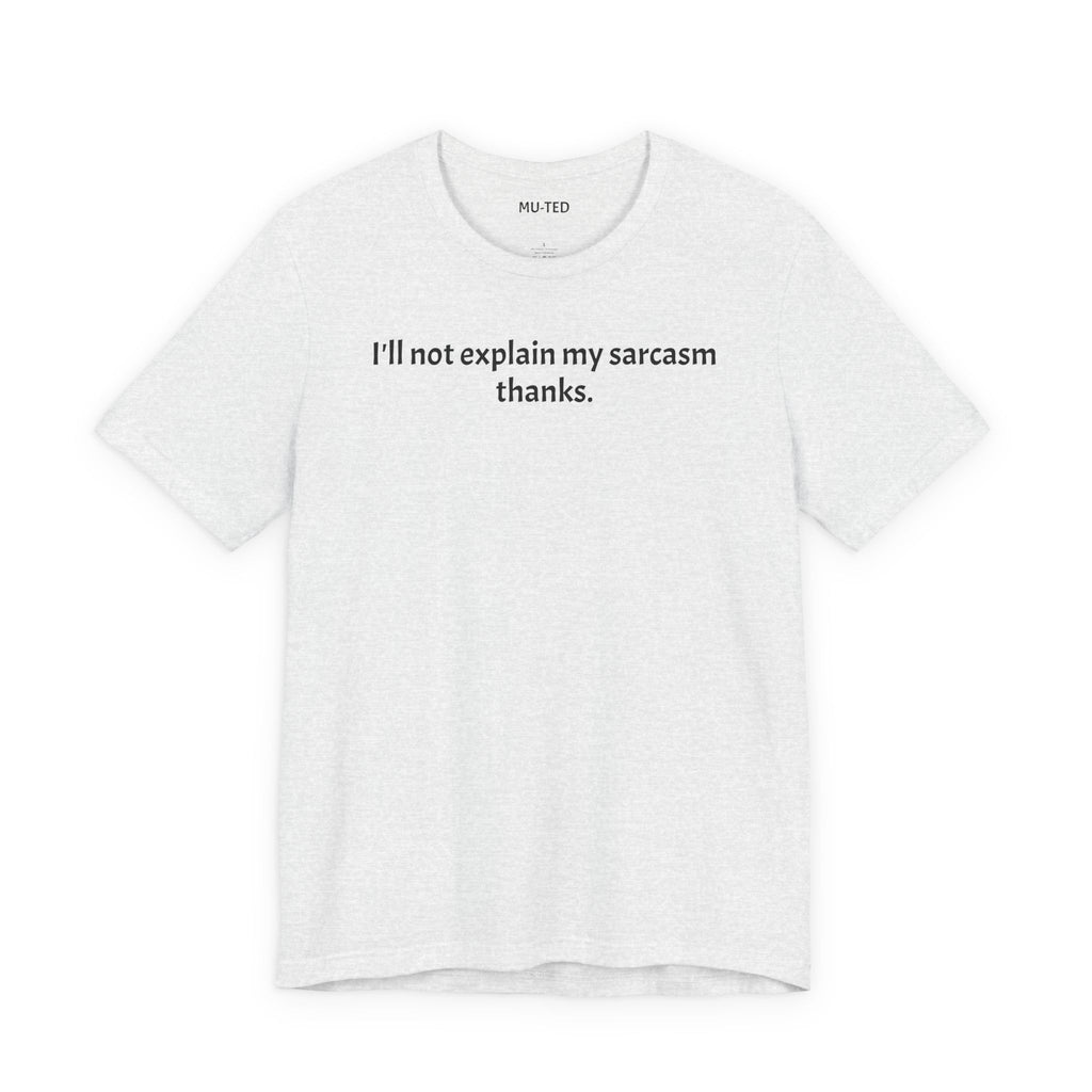 Sarcasm Tee — "I'll not explain my sarcasm thanks." Casual Graphic T‑Shirt
