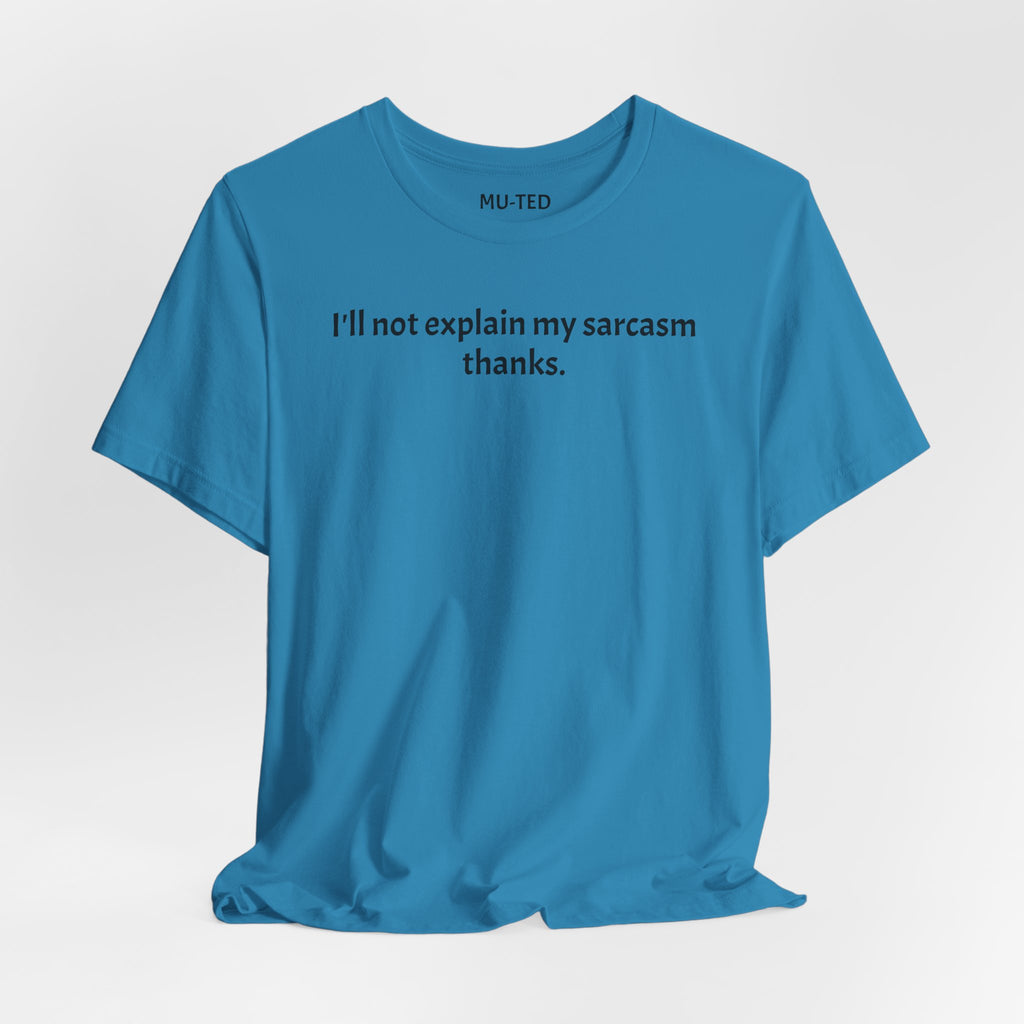 Sarcasm Tee — "I'll not explain my sarcasm thanks." Casual Graphic T‑Shirt