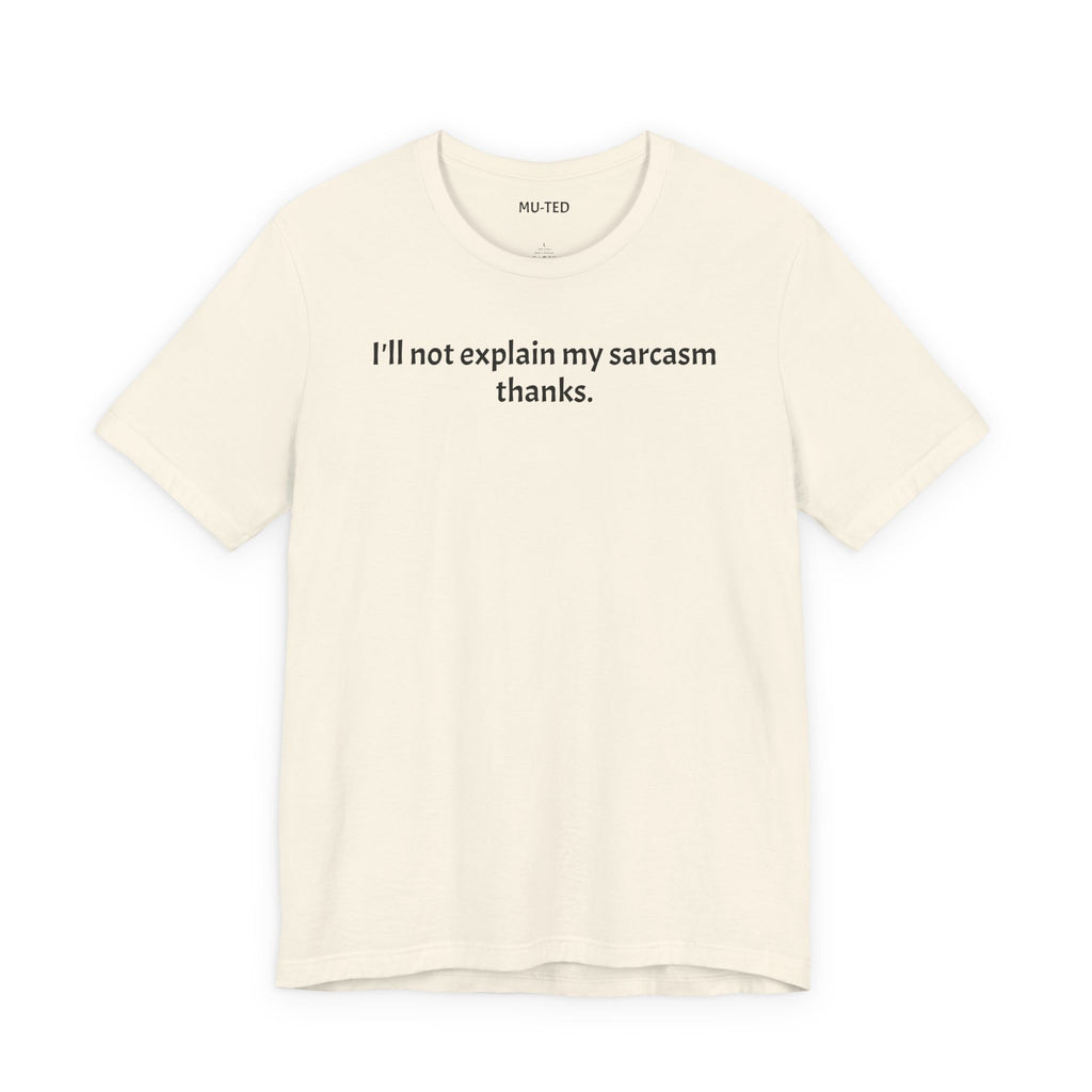 Sarcasm Tee — "I'll not explain my sarcasm thanks." Casual Graphic T‑Shirt