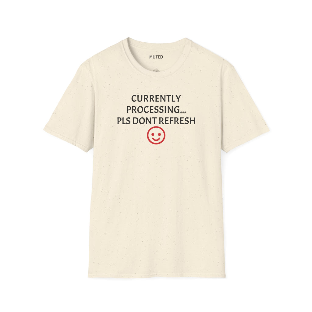 Currently Processing T-Shirt — "Currently Processing... Pls Dont Refresh" Funny Tech Tee