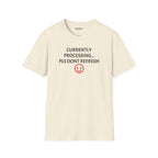 Currently Processing T-Shirt — "Currently Processing... Pls Dont Refresh" Funny Tech Tee