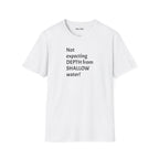 T-Shirt — "Not Expecting Depth From Shallow Water" Statement Tee