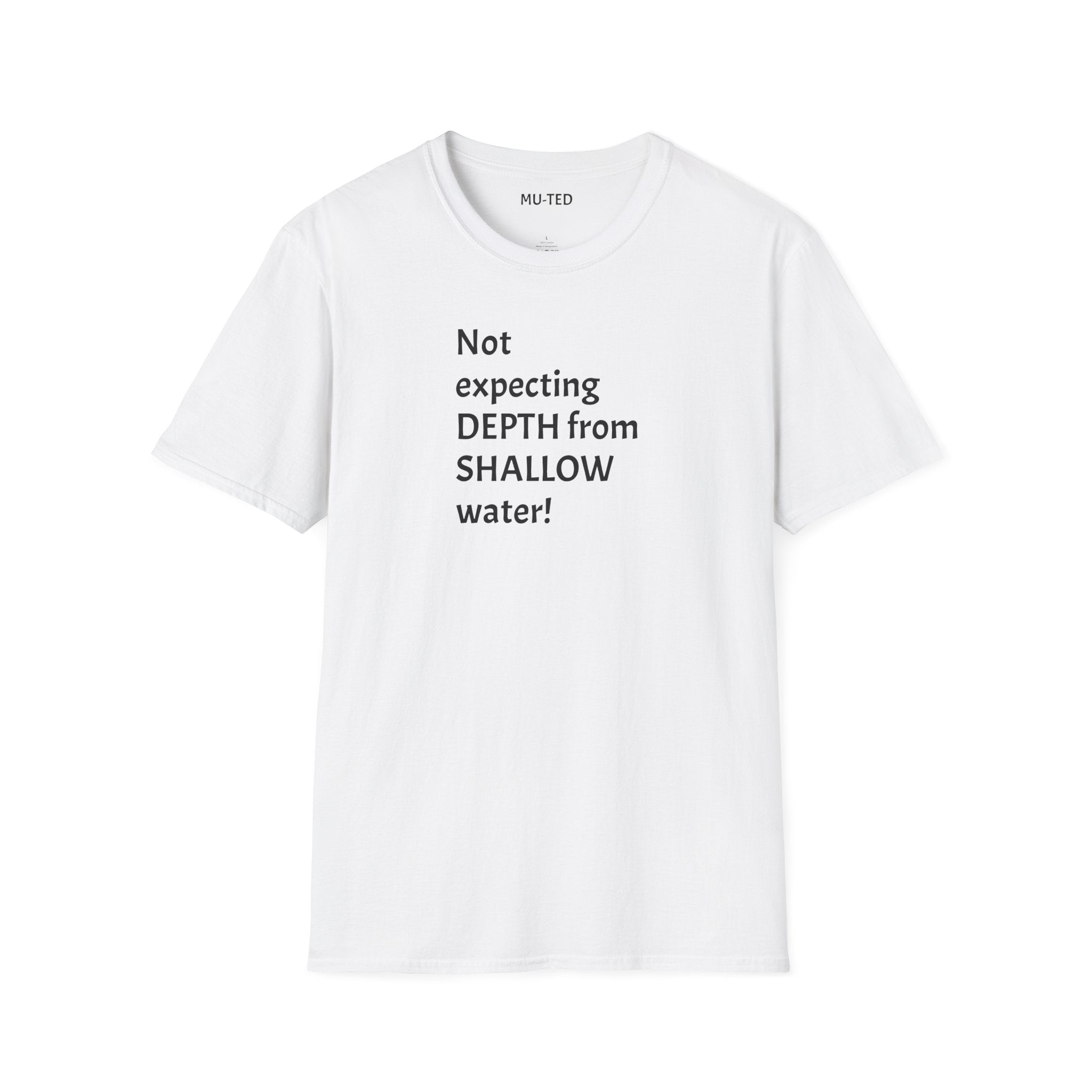 T-Shirt — "Not Expecting Depth From Shallow Water" Statement Tee
