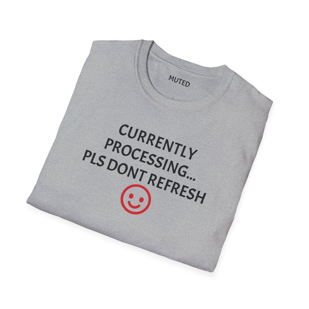Currently Processing T-Shirt — "Currently Processing... Pls Dont Refresh" Funny Tech Tee