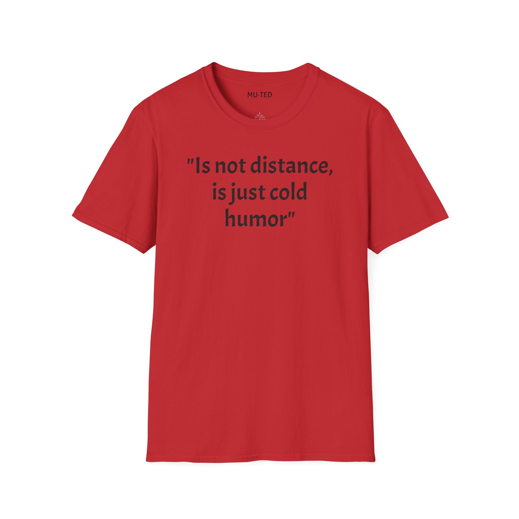 T-Shirt — "Is not distance, is just cold humor" Graphic Tee