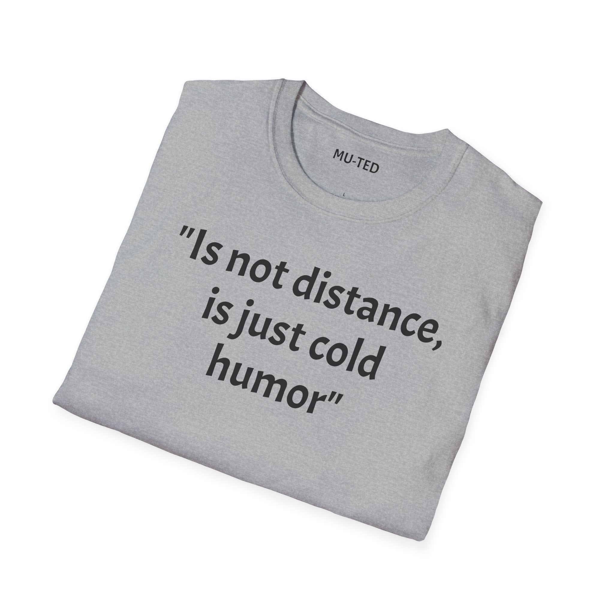 T-Shirt — "Is not distance, is just cold humor" Graphic Tee