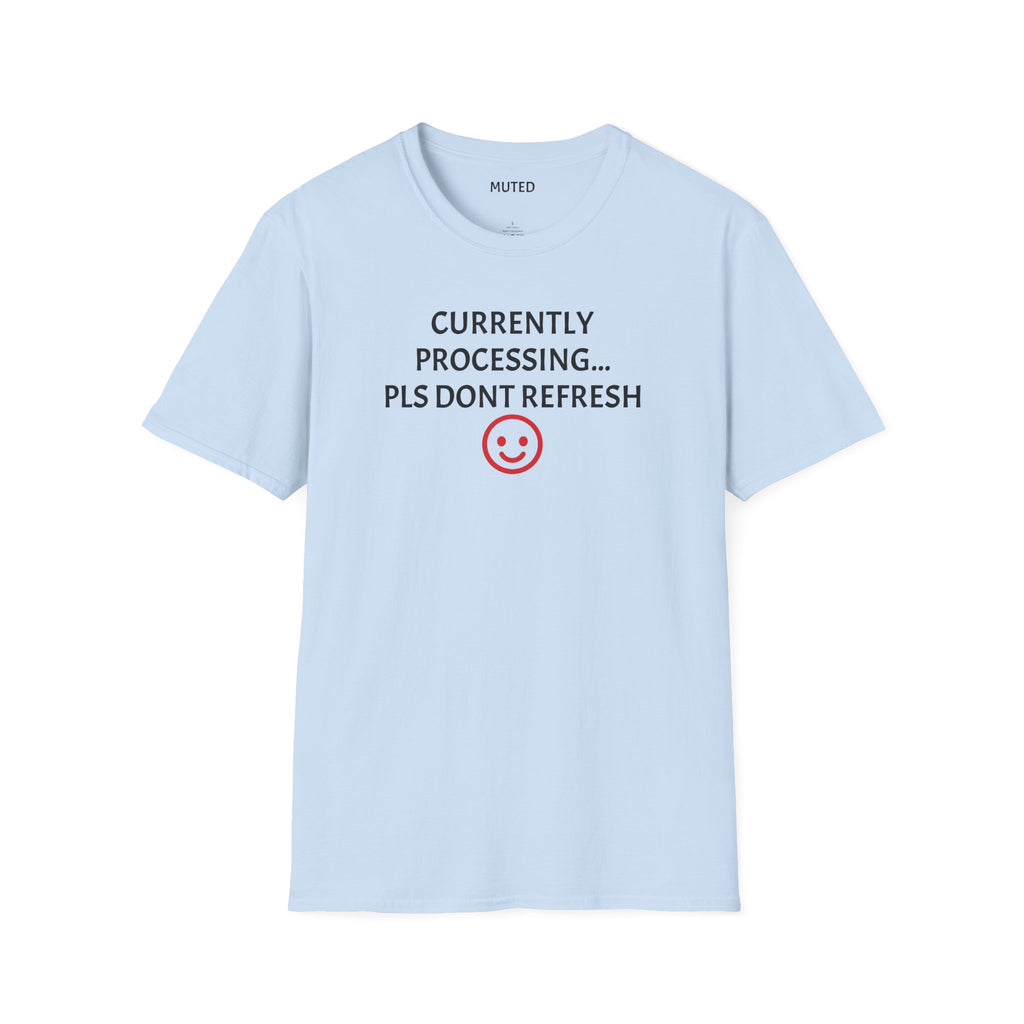 Currently Processing T-Shirt — "Currently Processing... Pls Dont Refresh" Funny Tech Tee
