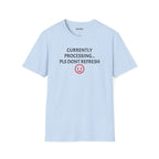 Currently Processing T-Shirt — "Currently Processing... Pls Dont Refresh" Funny Tech Tee