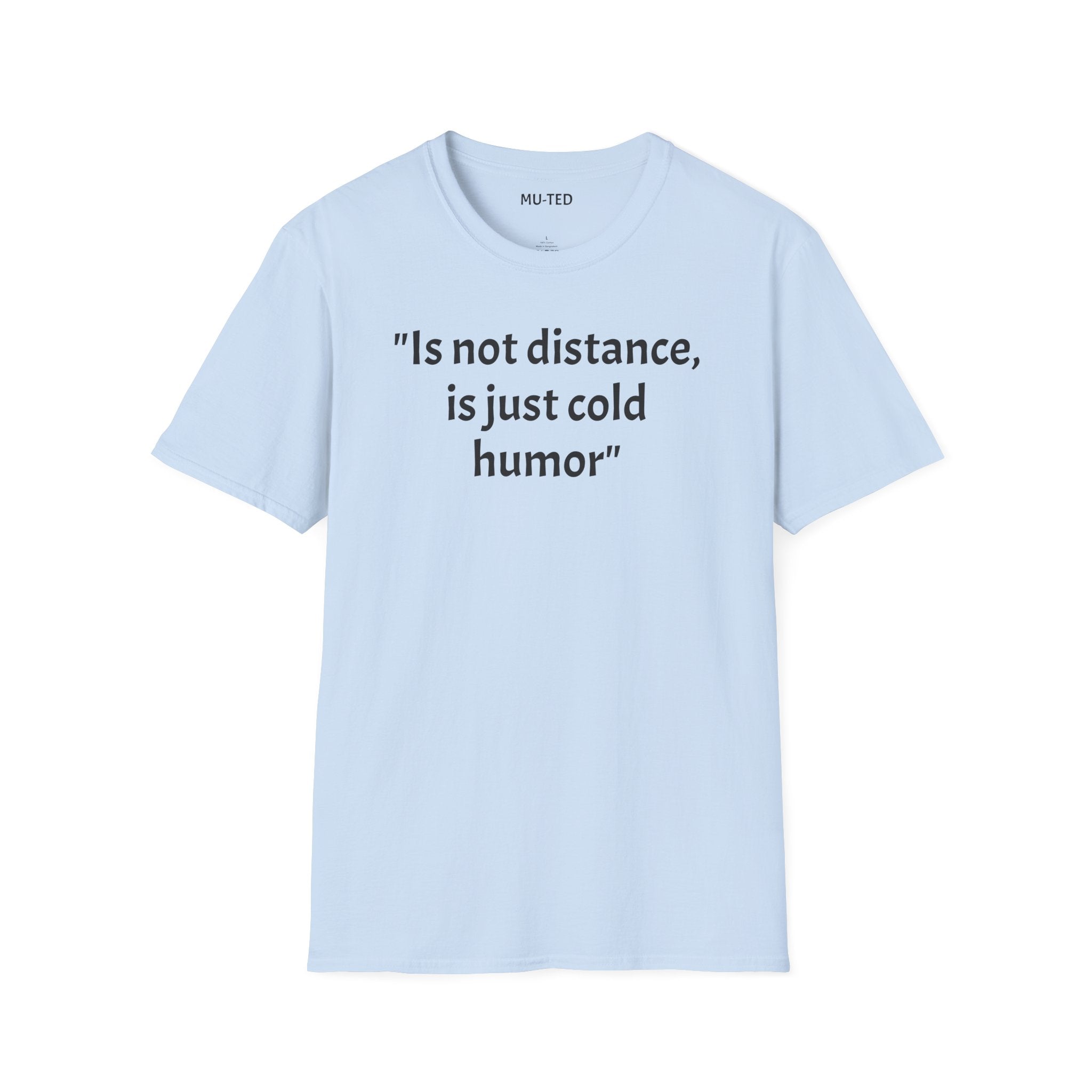 T-Shirt — "Is not distance, is just cold humor" Graphic Tee