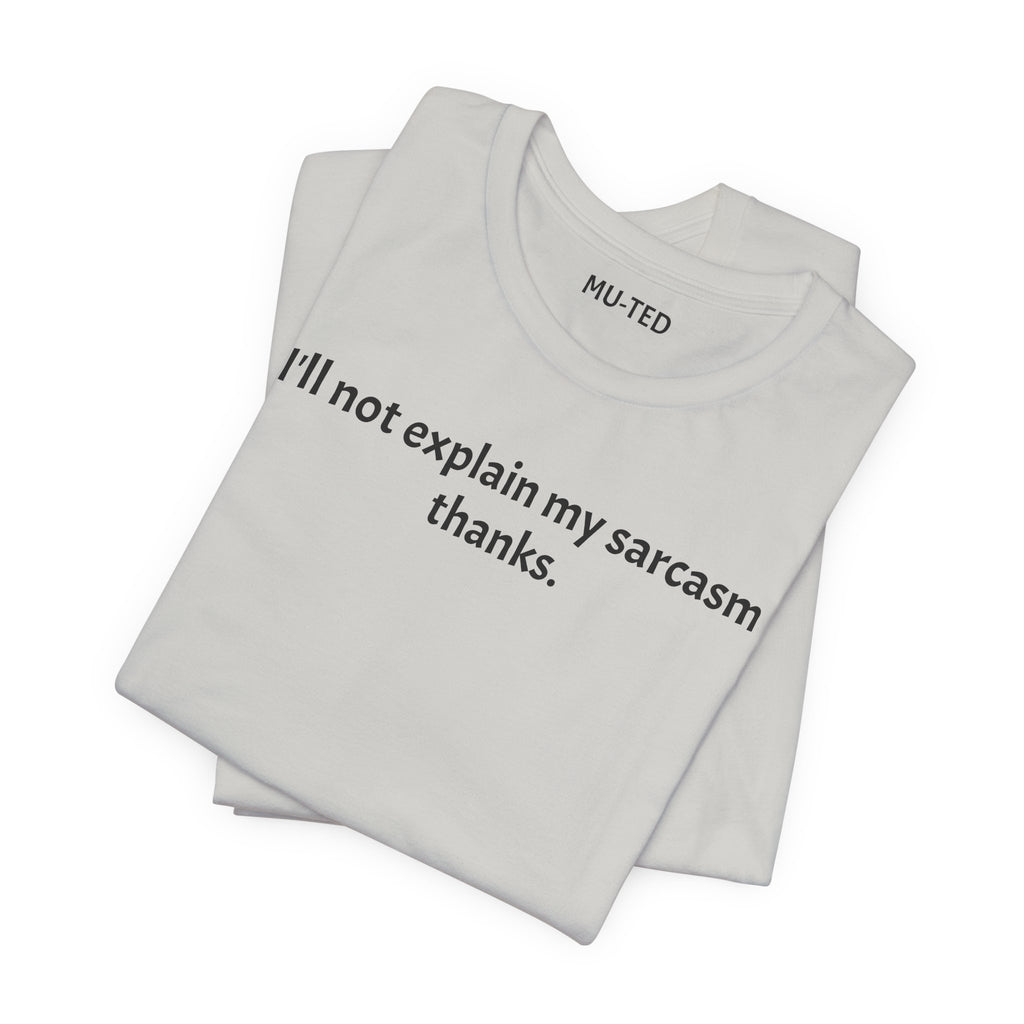 Sarcasm Tee — "I'll not explain my sarcasm thanks." Casual Graphic T‑Shirt