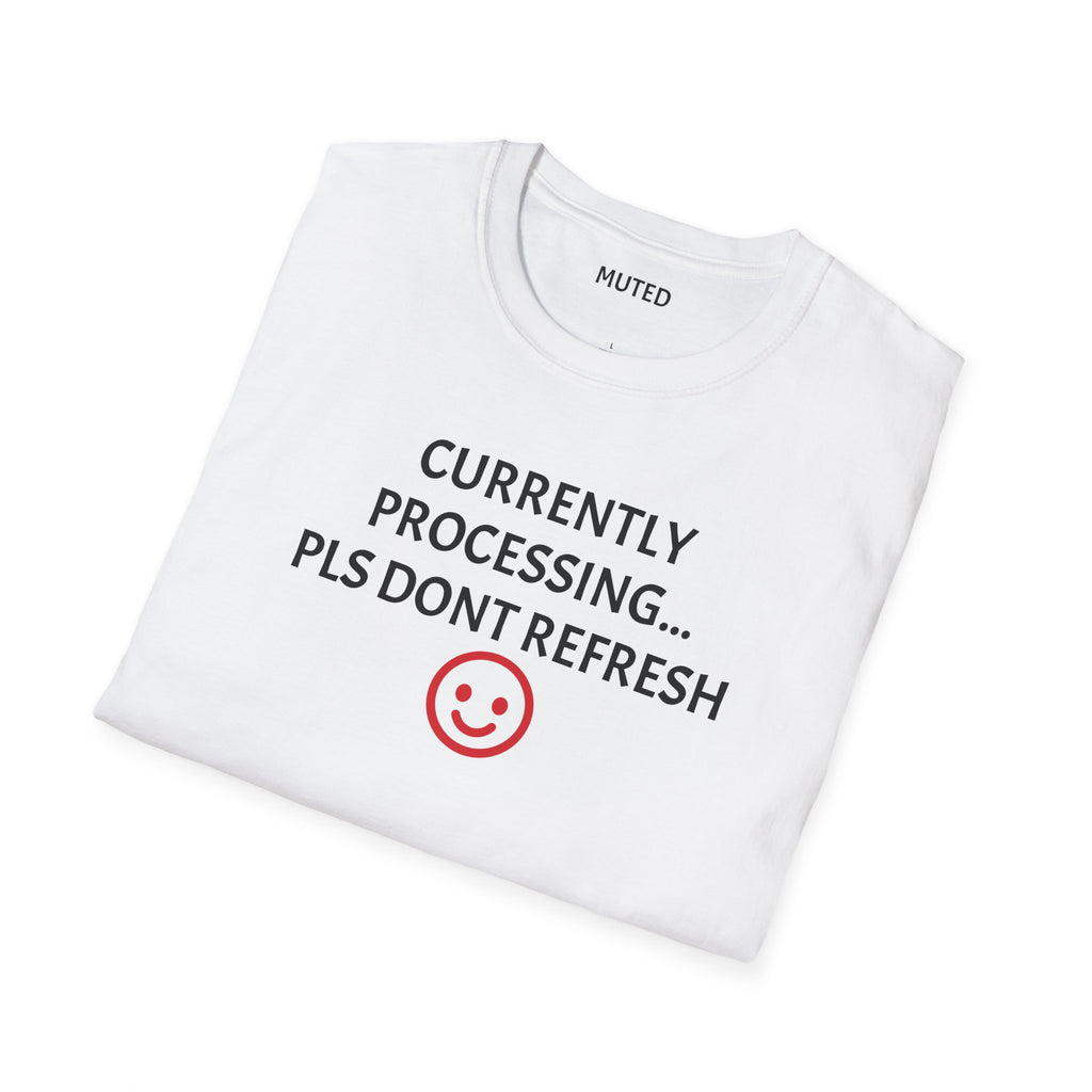 Currently Processing T-Shirt — "Currently Processing... Pls Dont Refresh" Funny Tech Tee