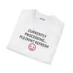 Currently Processing T-Shirt — "Currently Processing... Pls Dont Refresh" Funny Tech Tee
