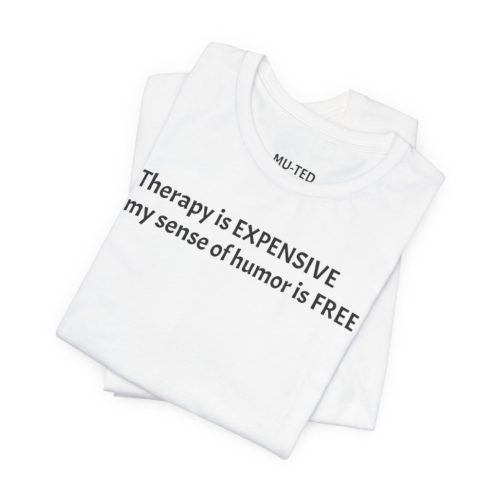 Funny Quote Tee — "Therapy is EXPENSIVE my sense of humor is FREE"