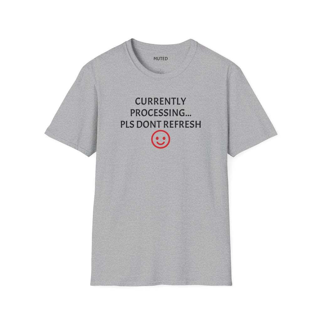 Currently Processing T-Shirt — "Currently Processing... Pls Dont Refresh" Funny Tech Tee