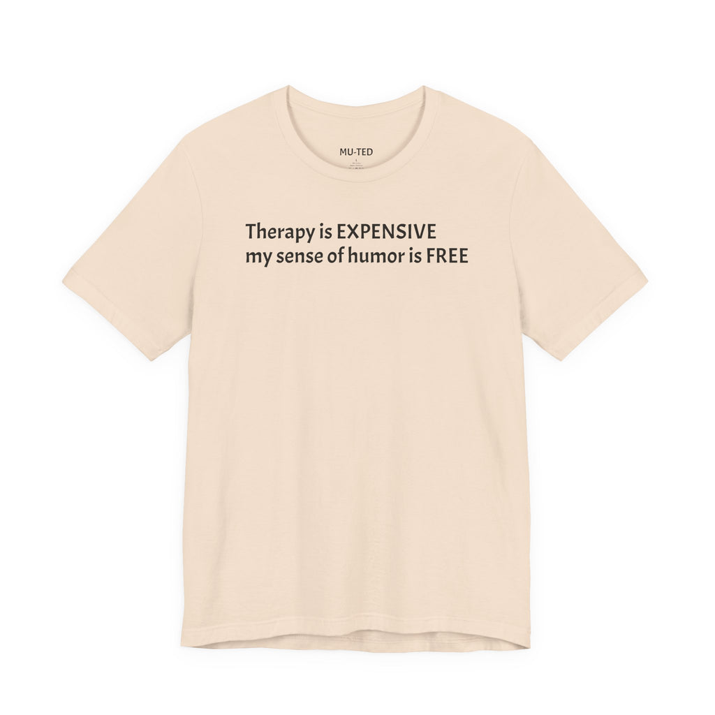 Funny Quote Tee — "Therapy is EXPENSIVE my sense of humor is FREE"