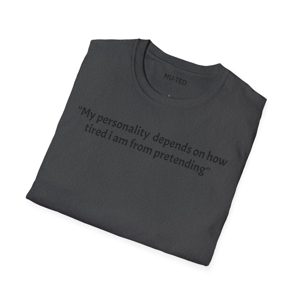 Funny Quote T-Shirt — “My personality depends on how tired I am from pretending” (Back: “pls... kindly f&k off.”)
