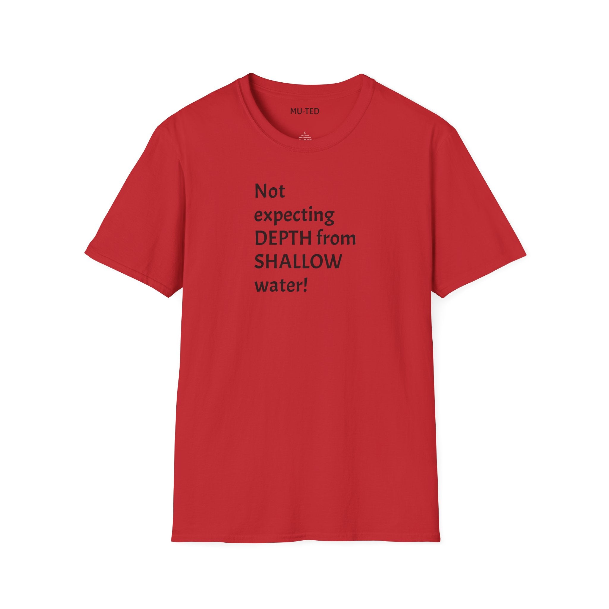 T-Shirt — "Not Expecting Depth From Shallow Water" Statement Tee